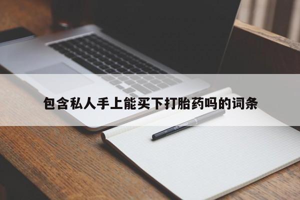 网上正品打胎药购买微信包含私人手上能买下打胎药吗的词条