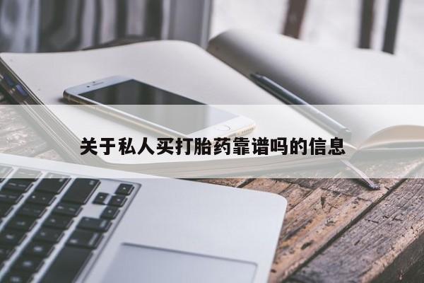 网上正品打胎药购买微信关于私人买打胎药靠谱吗的信息