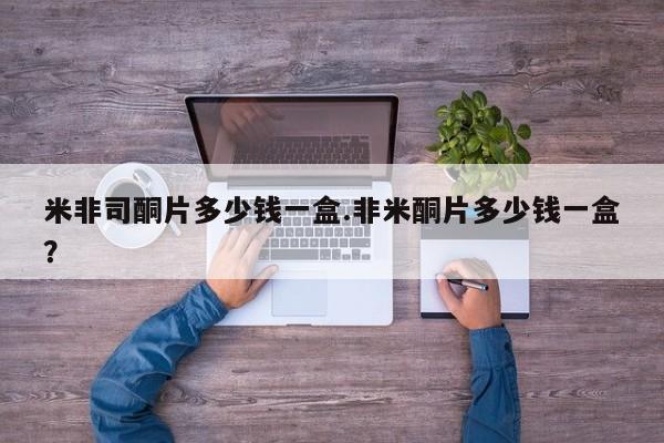 网上正品打胎药购买微信米非司酮片多少钱一盒.非米酮片多少钱一盒？
