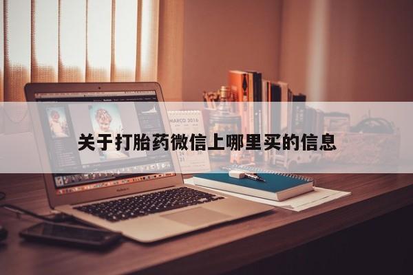 网上正品打胎药购买微信关于打胎药微信上哪里买的信息