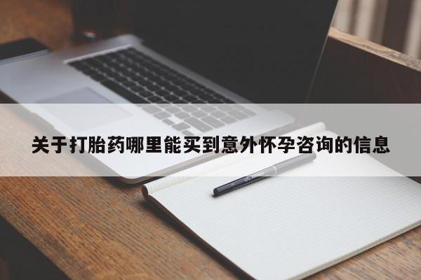 网上正品打胎药购买微信关于打胎药哪里能买到意外怀孕咨询的信息