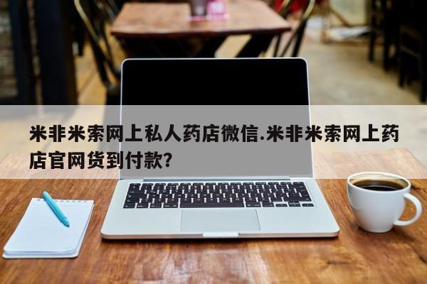网上正品打胎药购买微信米非米索网上私人药店微信.米非米索网上药店官网货到付款？
