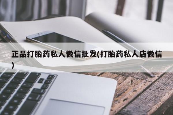 网上正品打胎药购买微信正品打胎药私人微信批发(打胎药私人店微信)